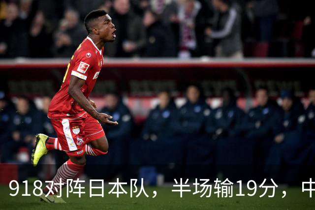 918对阵日本队，半场输19分，中国男篮危险，3人低迷，2短板拉胯